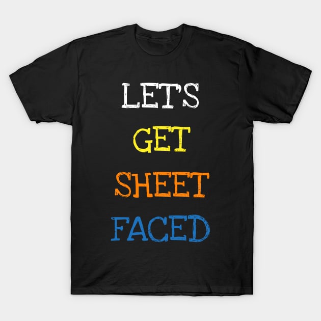 Let's Get Sheet Faced Funny Saying Sarcasm Lover Geek Jokes T-Shirt T-Shirt by DDJOY Perfect Gift Shirts